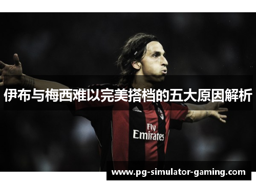 伊布与梅西难以完美搭档的五大原因解析