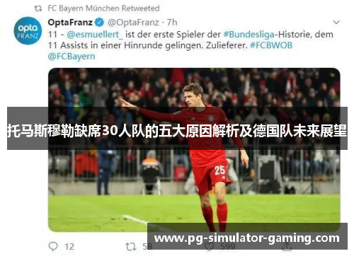 托马斯穆勒缺席30人队的五大原因解析及德国队未来展望
