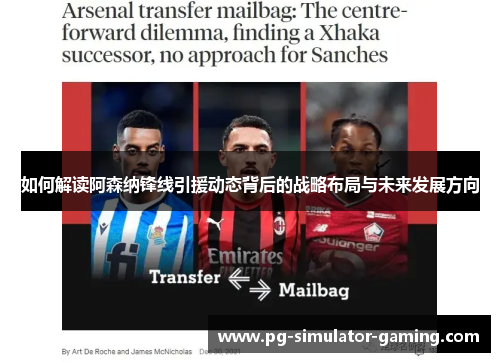如何解读阿森纳锋线引援动态背后的战略布局与未来发展方向