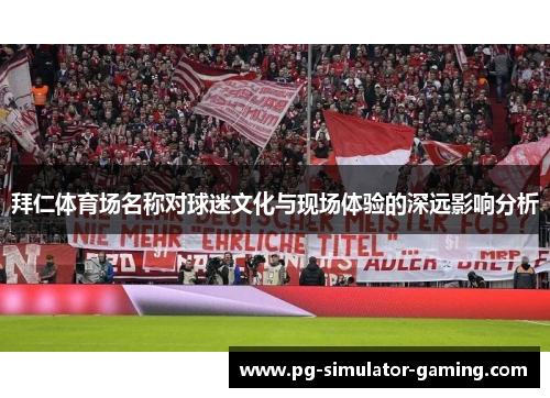 拜仁体育场名称对球迷文化与现场体验的深远影响分析