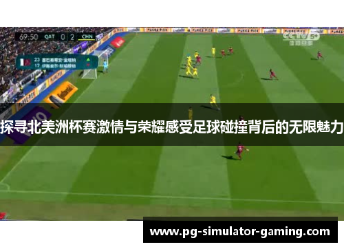 探寻北美洲杯赛激情与荣耀感受足球碰撞背后的无限魅力