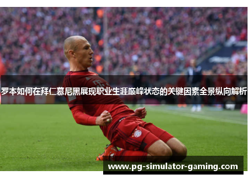 罗本如何在拜仁慕尼黑展现职业生涯巅峰状态的关键因素全景纵向解析
