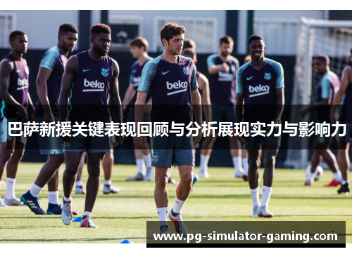 巴萨新援关键表现回顾与分析展现实力与影响力