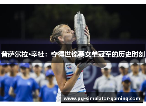 普萨尔拉·辛杜：夺得世锦赛女单冠军的历史时刻