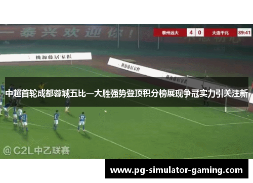 中超首轮成都蓉城五比一大胜强势登顶积分榜展现争冠实力引关注新