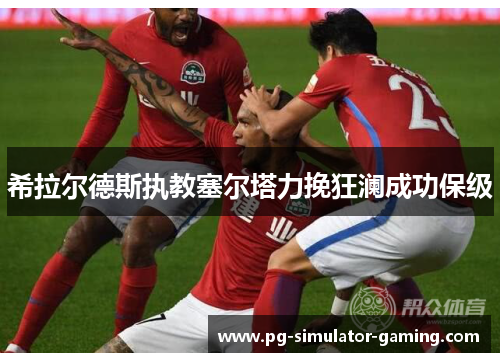 希拉尔德斯执教塞尔塔力挽狂澜成功保级