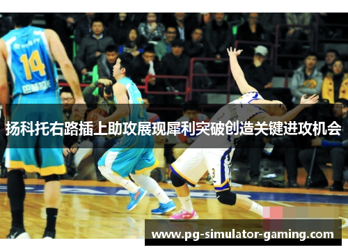 扬科托右路插上助攻展现犀利突破创造关键进攻机会