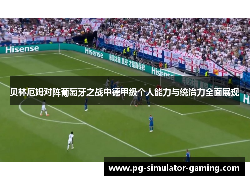 贝林厄姆对阵葡萄牙之战中德甲级个人能力与统治力全面展现